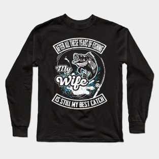 After All These Years Of Fishing My Wife Is Still Best Catch Long Sleeve T-Shirt